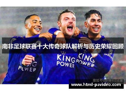 南非足球联赛十大传奇球队解析与历史荣耀回顾