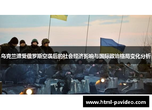 乌克兰遭受俄罗斯空袭后的社会经济影响与国际政治格局变化分析