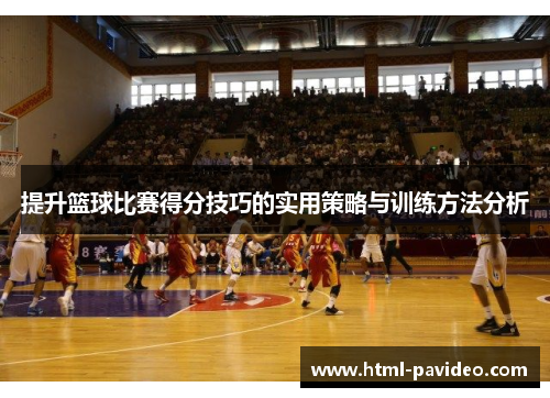 提升篮球比赛得分技巧的实用策略与训练方法分析