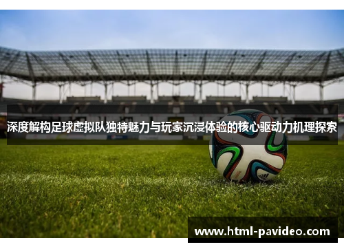 深度解构足球虚拟队独特魅力与玩家沉浸体验的核心驱动力机理探索