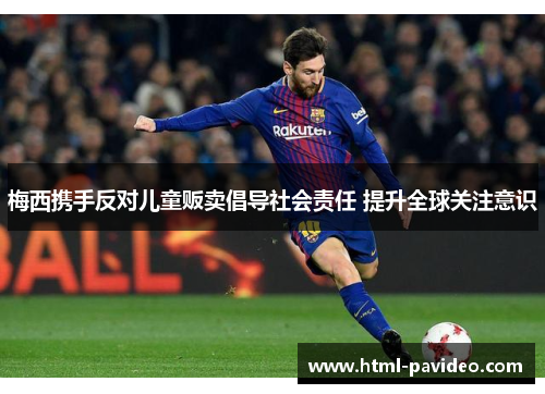 梅西携手反对儿童贩卖倡导社会责任 提升全球关注意识