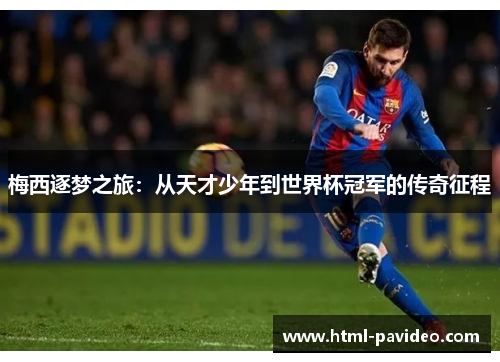 梅西逐梦之旅：从天才少年到世界杯冠军的传奇征程