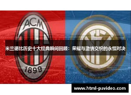 米兰德比历史十大经典瞬间回顾：荣耀与激情交织的永恒对决