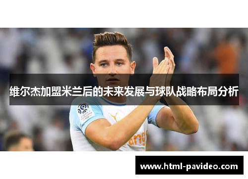 维尔杰加盟米兰后的未来发展与球队战略布局分析