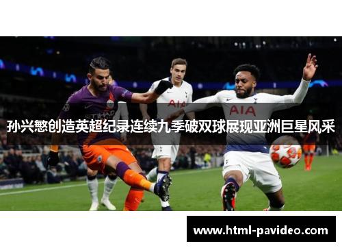孙兴慜创造英超纪录连续九季破双球展现亚洲巨星风采